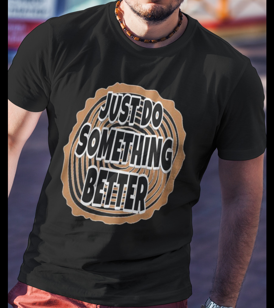 JUST DO SOMETHING BETTER Tree Ring Style T-Shirt