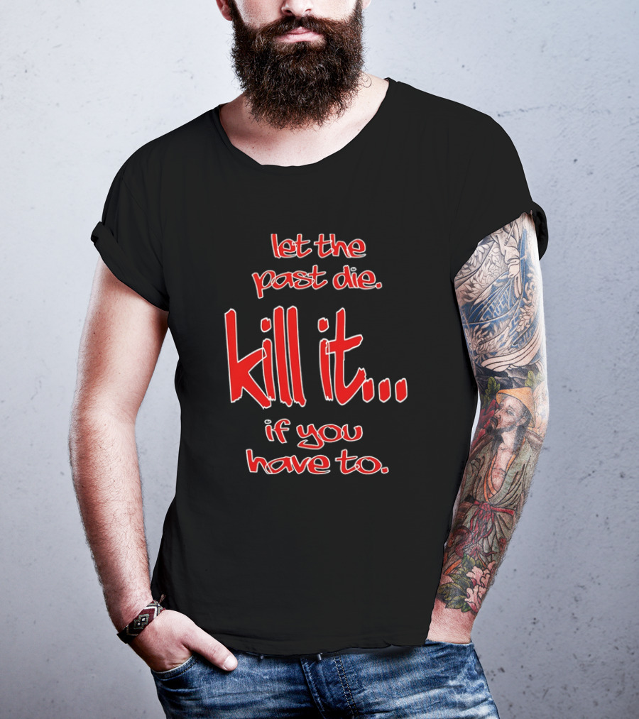 Let The Past Die Kill It If You Have To Red White Text T-Shirt