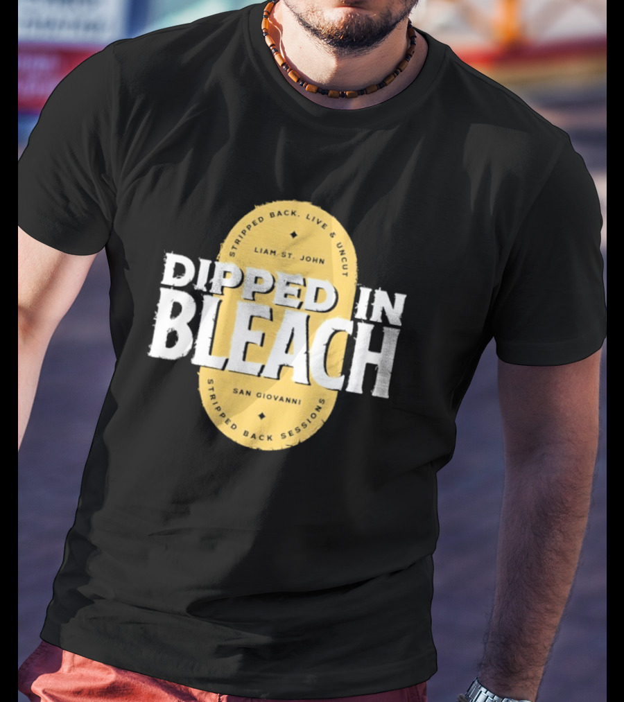 Liam St John Dipped In Bleach Live And Uncut Stripped Back Sessions San Giovanni T-Shirt