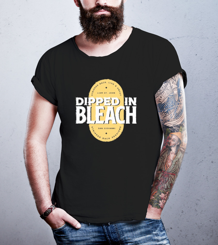 Liam St John Dipped In Bleach Live And Uncut Stripped Back Sessions San Giovanni T-Shirt
