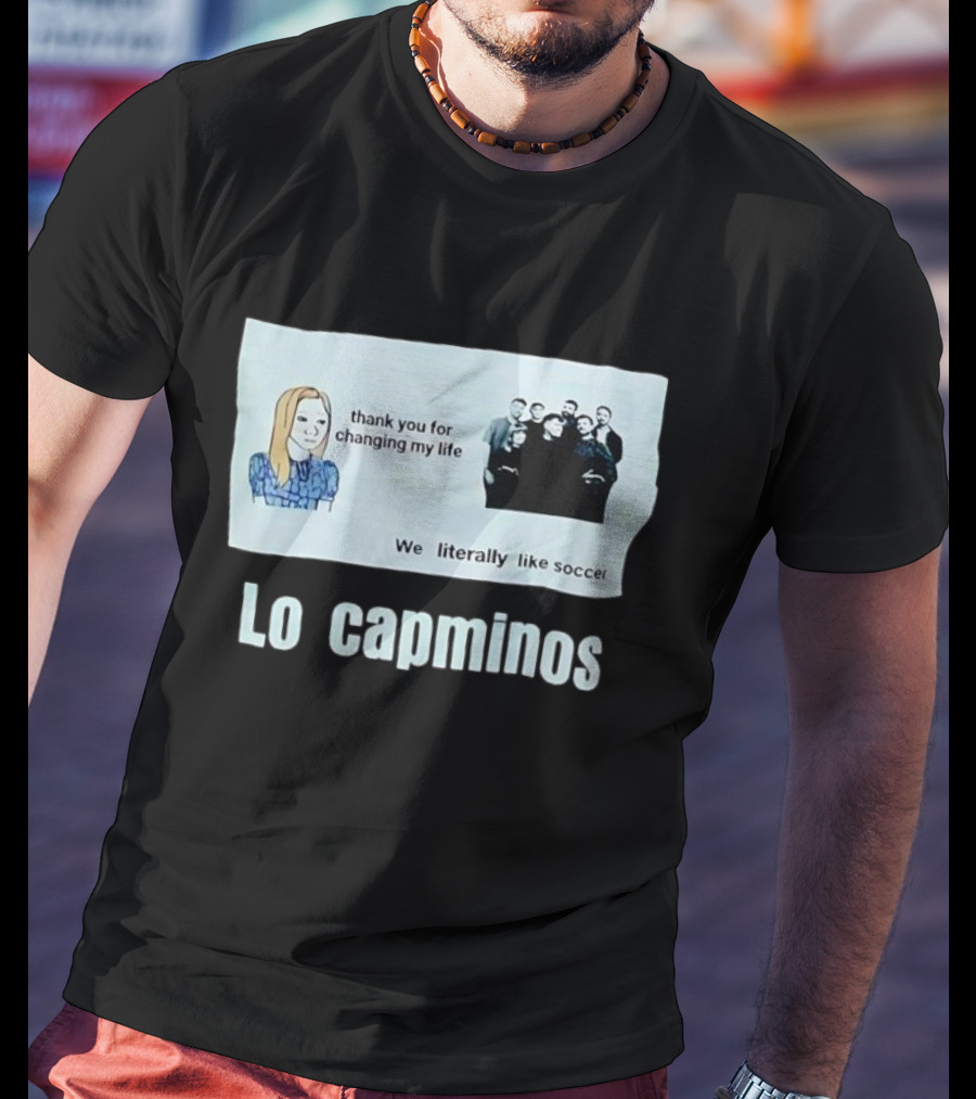 Lo Capminos Thank You For Changing My Life We Literally Like Soccer T-Shirt