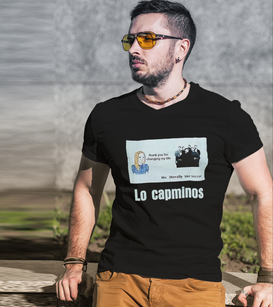 Lo Capminos Thank You For Changing My Life We Literally Like Soccer T-Shirt