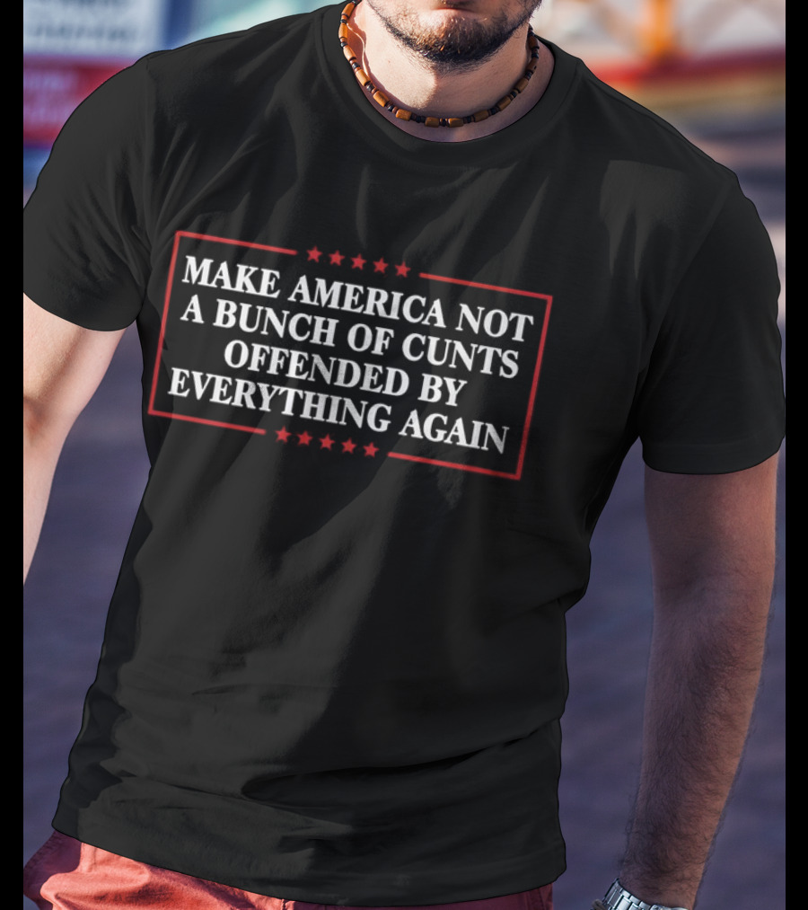 Make America Not A Bunch Of Cunts Offended By Everything Again Stars And Red Border T-Shirt