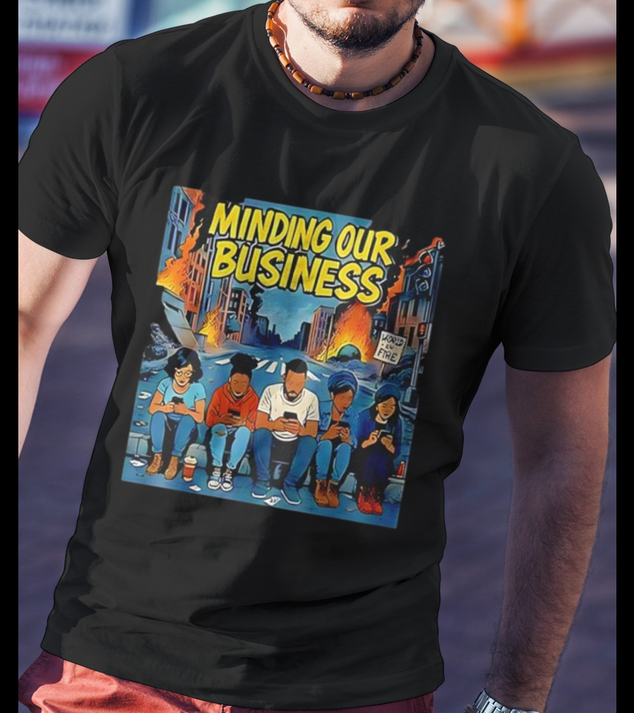 Minding Our Business Apocalypse Satire World On Fire T-Shirt