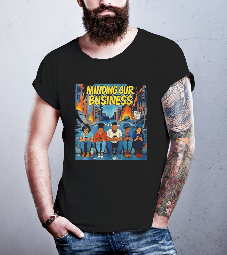 Minding Our Business Apocalypse Satire World On Fire T-Shirt