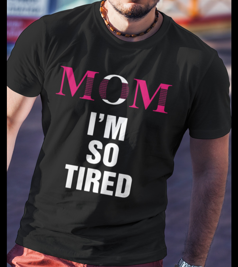 MOM I'M SO TIRED T-Shirt