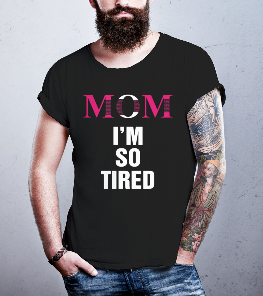 MOM I'M SO TIRED T-Shirt
