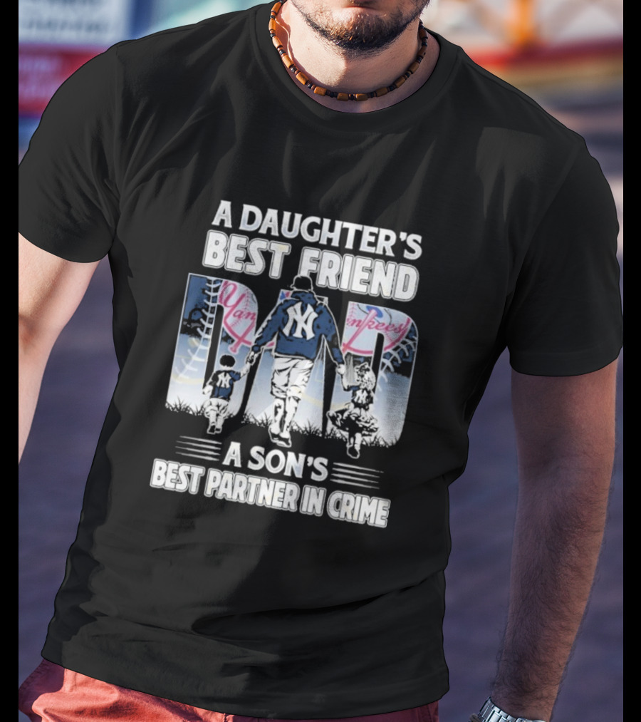 A Daughter's Best Friend Dad A Son's Best Partner In Crime Yankees T-Shirt