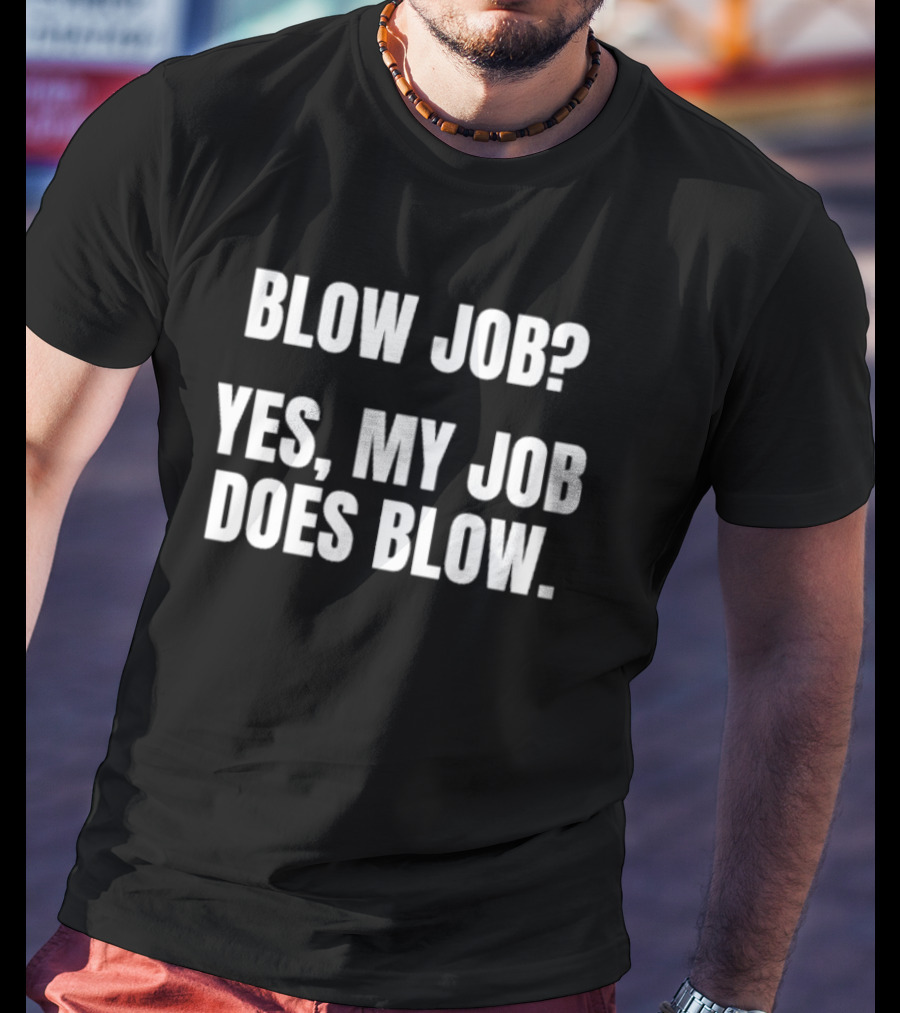 "Blow Job Yes My Job Does Blow" T-Shirt
