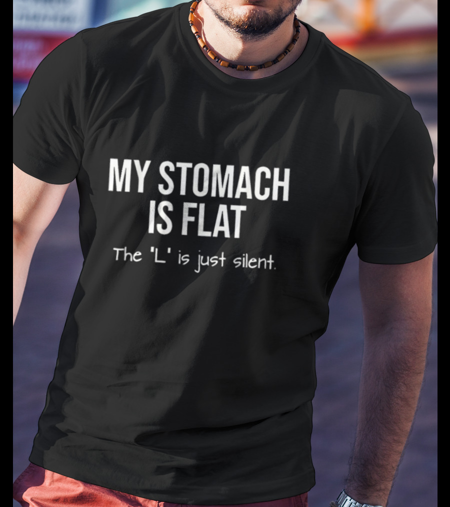 My Stomach Is Flat The L Is Just Silent T-Shirt