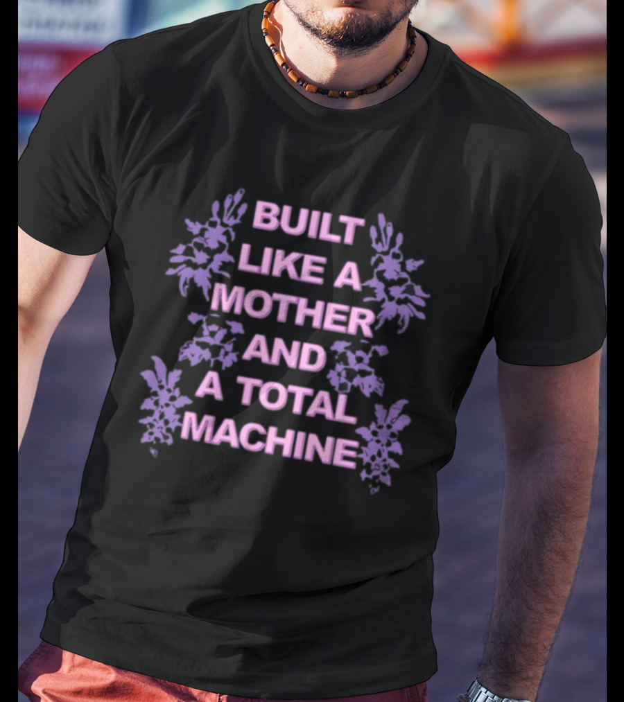 BUILT LIKE A MOTHER AND A TOTAL MACHINE PURPLE FLORAL T-Shirt