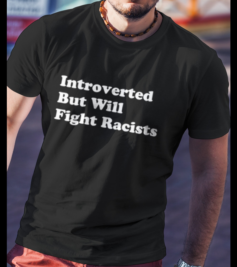Introverted But Will Fight Racists Punkwithacamera T-Shirt
