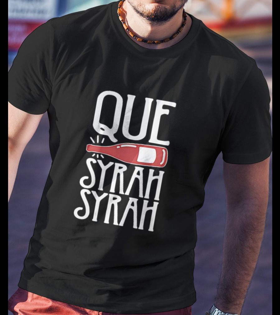 Que Syrah Syrah Wine Bottle Wordplay T-Shirt