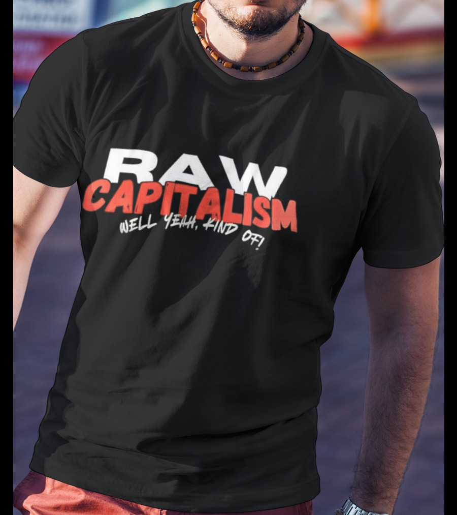 RAW CAPITALISM HELL YEAH KIND OF T-Shirt