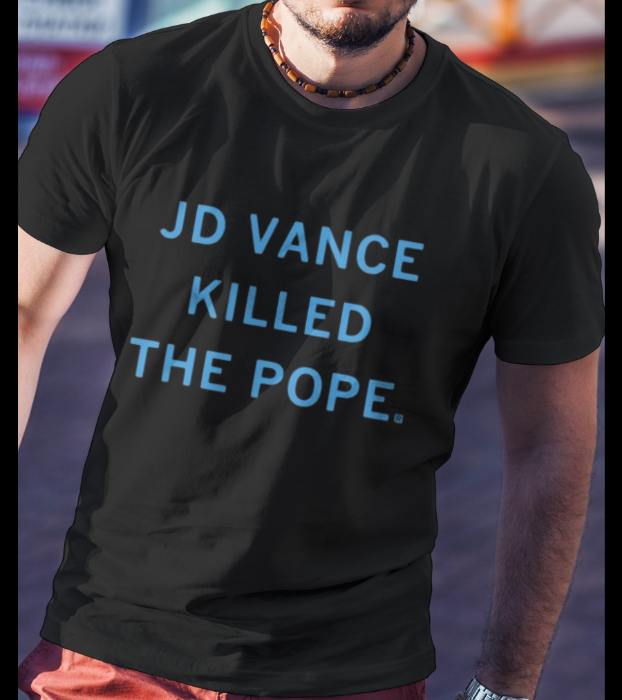 JD Vance Killed The Pope Limited Edition By Raygunshirts T-Shirt