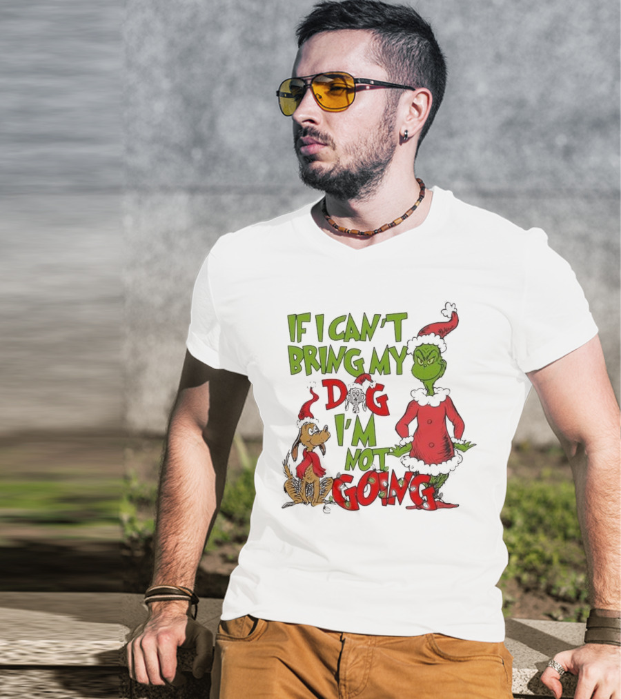 Grinch If I Can't Bring My Dog I'm Not Going Christmas T-Shirt