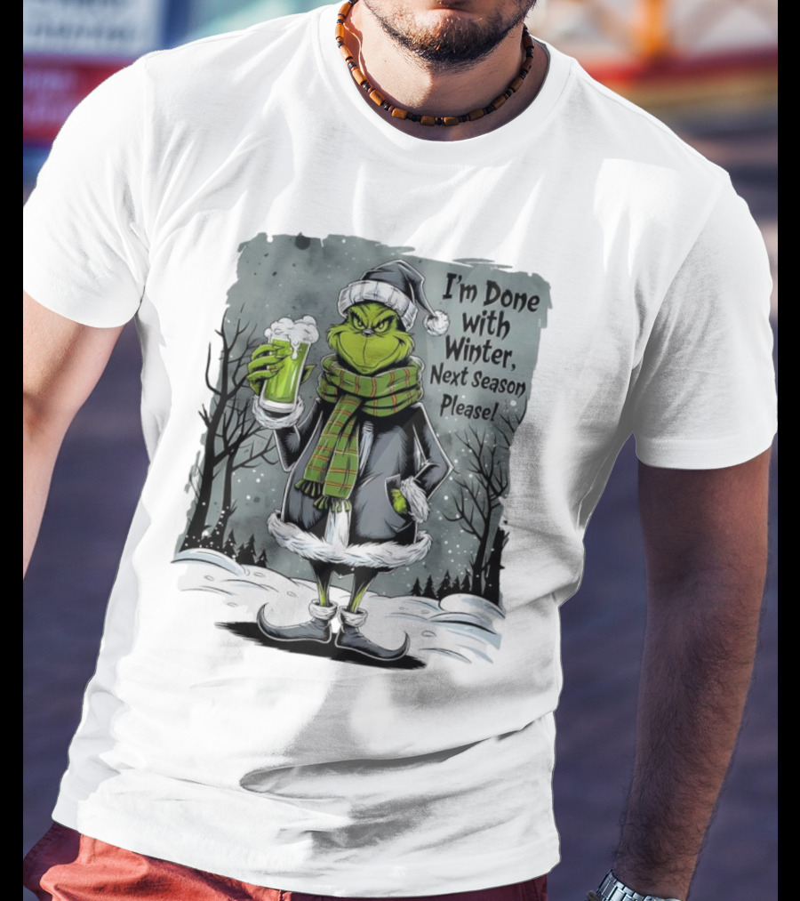Grinch I'm Done With Winter Next Season Please Festive Mood T-Shirt