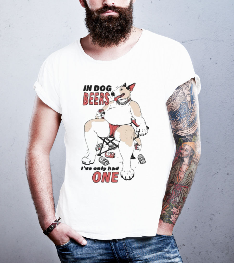 Gwendolynewood In Dog Beers I’ve Only Had One Beers One T-Shirt