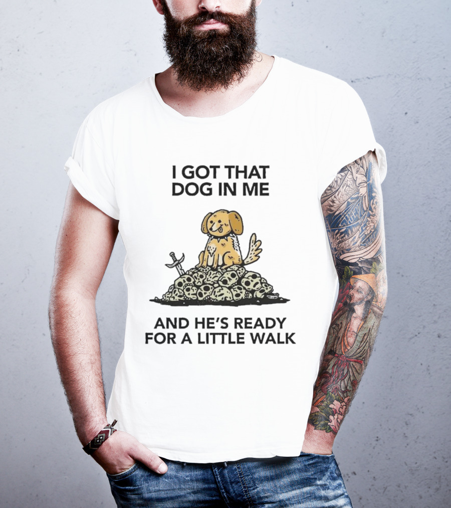 I Got That Dog In Me Sitting On Skulls Ready For A Little Walk T-Shirt