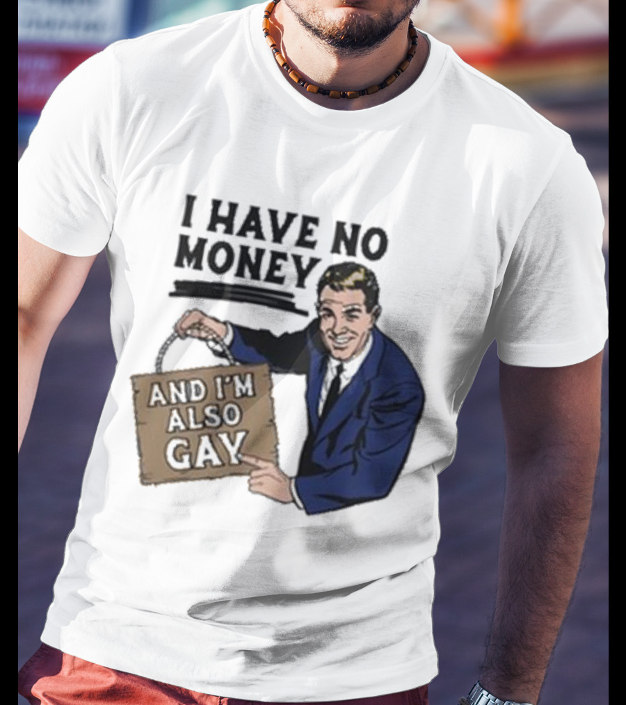 HAV NO MONY AND I'M ALSO GAY T-Shirt