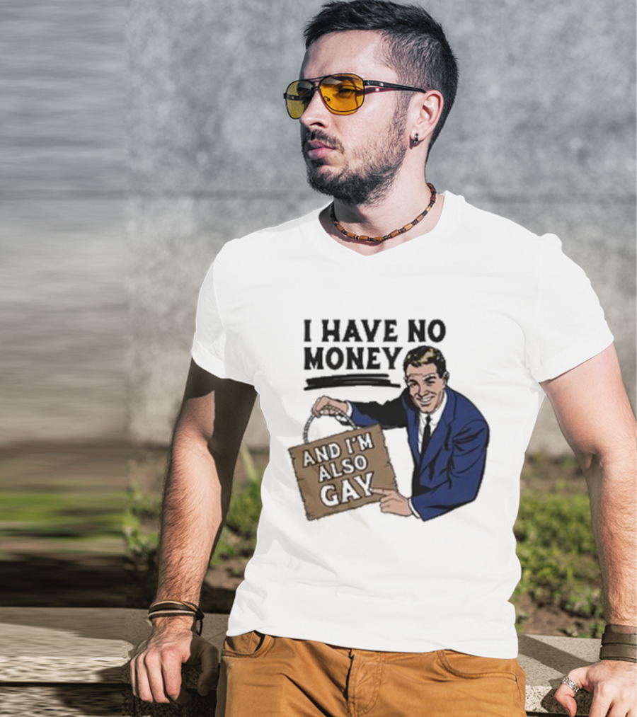 HAV NO MONY AND I'M ALSO GAY T-Shirt
