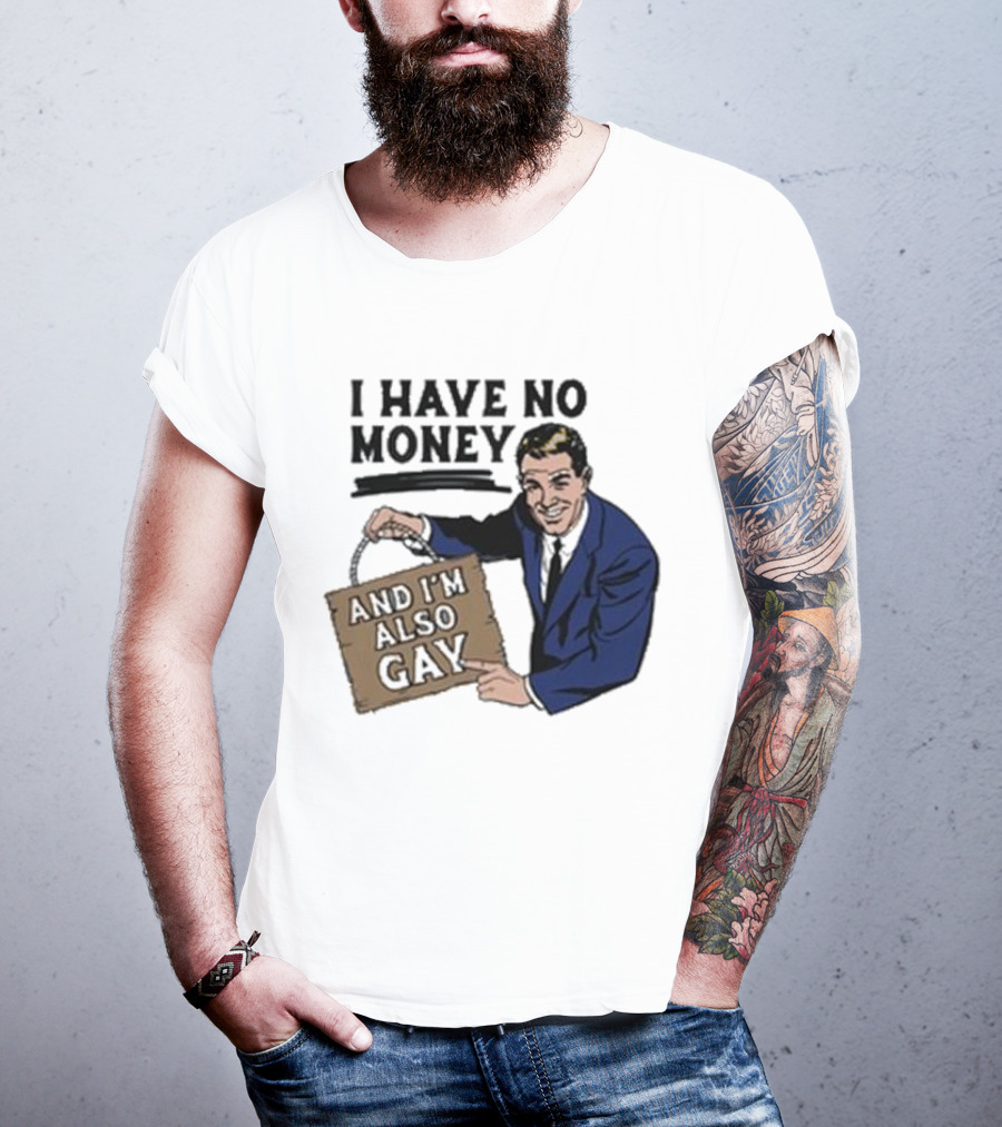 HAV NO MONY AND I'M ALSO GAY T-Shirt