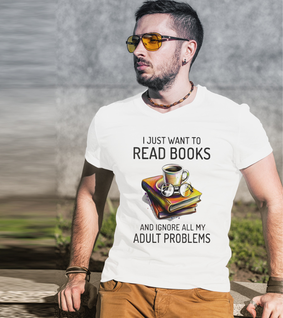 I Just Want To Read Books Coffee And Glasses Stack Ignore All My Adult Problems T-Shirt