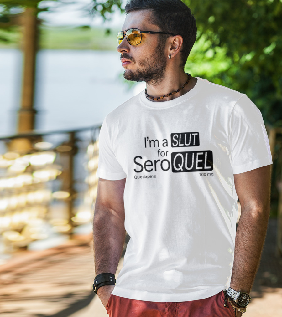 I'm A Slut For Seroquel Quetiapine 100 Mg T-Shirt