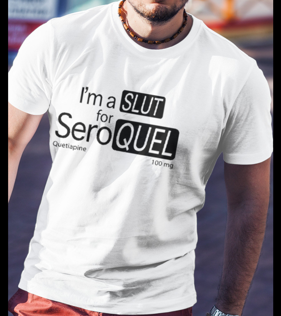 I'm A Slut For Seroquel Quetiapine 100 Mg T-Shirt