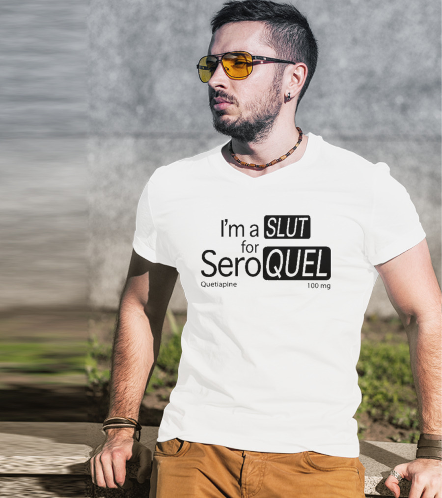 I'm A Slut For Seroquel Quetiapine 100 Mg T-Shirt