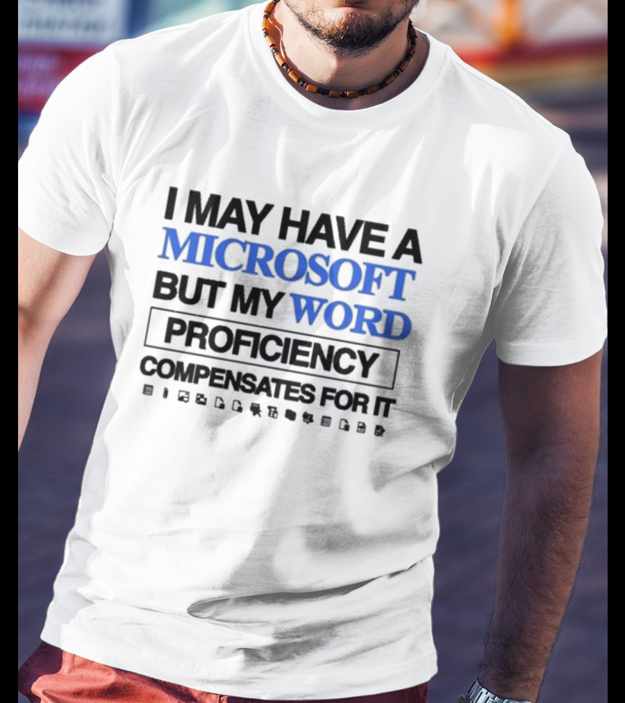 I May Have A Microsoft But My Word Proficiency Compensates For T-Shirt