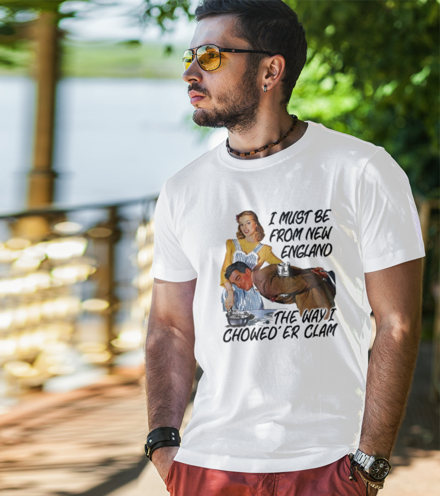 I Must Be From New England The Way I Chowed’er Clam Retro Cooking Scene T-Shirt