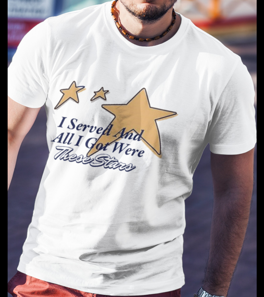 I Served And All I Got Were These Stars Gold Star Graphic T-Shirt