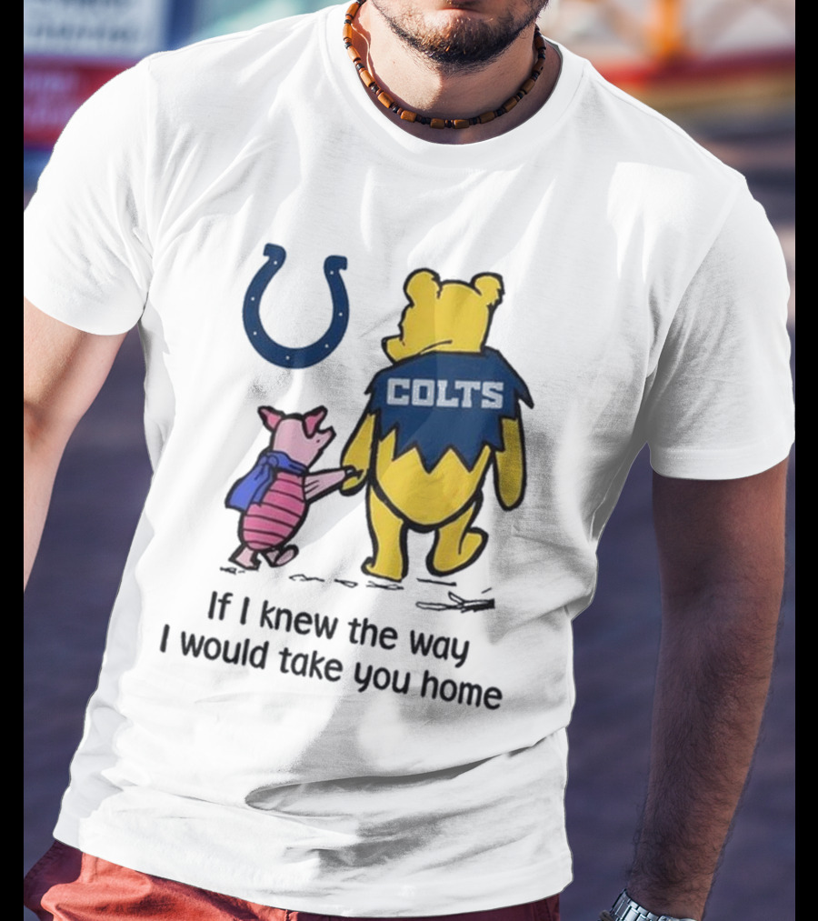 Indianapolis Colts Winnie The Pooh Piglet If I Knew The Way I Would Take You Home T-Shirt