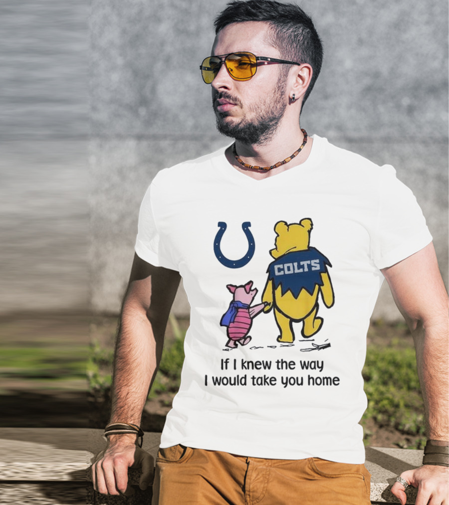 Indianapolis Colts Winnie The Pooh Piglet If I Knew The Way I Would Take You Home T-Shirt
