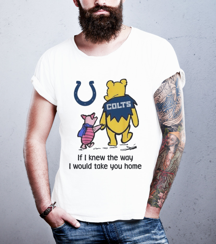 Indianapolis Colts Winnie The Pooh Piglet If I Knew The Way I Would Take You Home T-Shirt