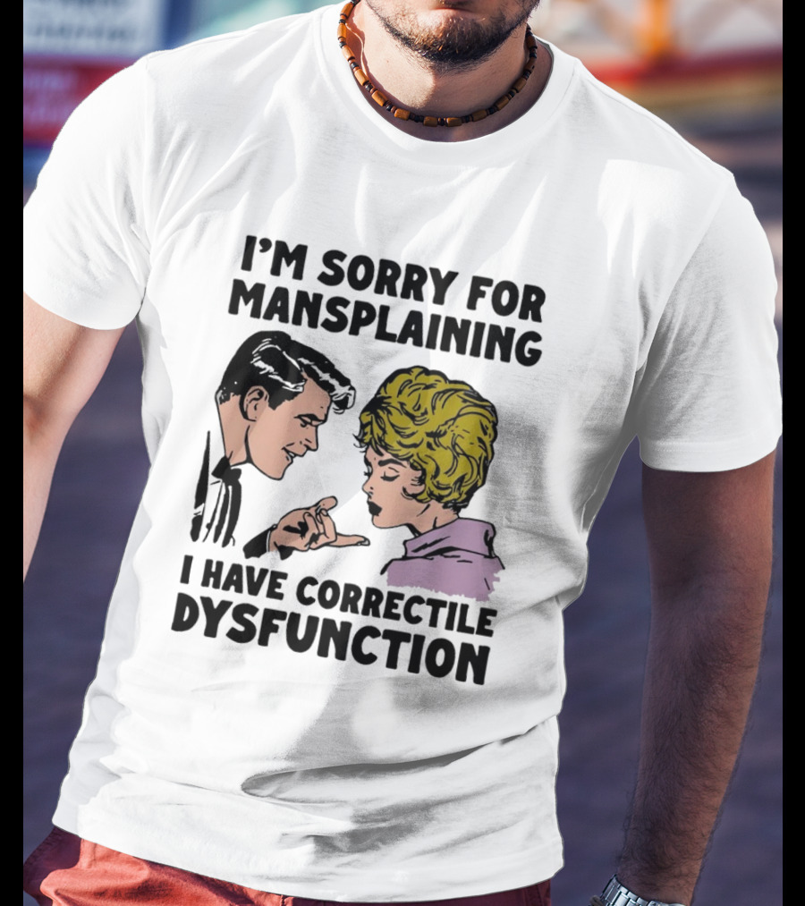 I'm Sorry For Mansplaining I Have Correctile Dysfunction Comic Style Retro Humor T-Shirt