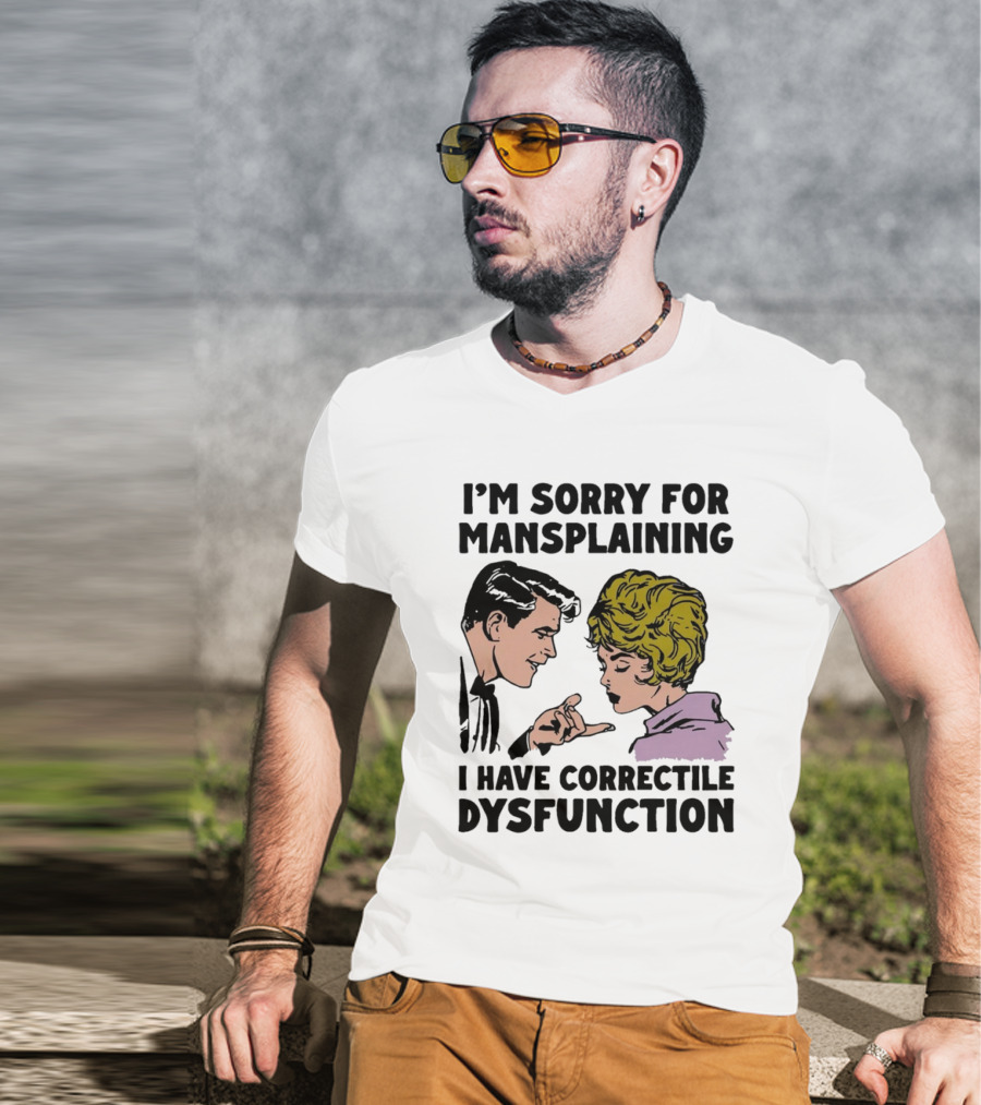 I'm Sorry For Mansplaining I Have Correctile Dysfunction Comic Style Retro Humor T-Shirt