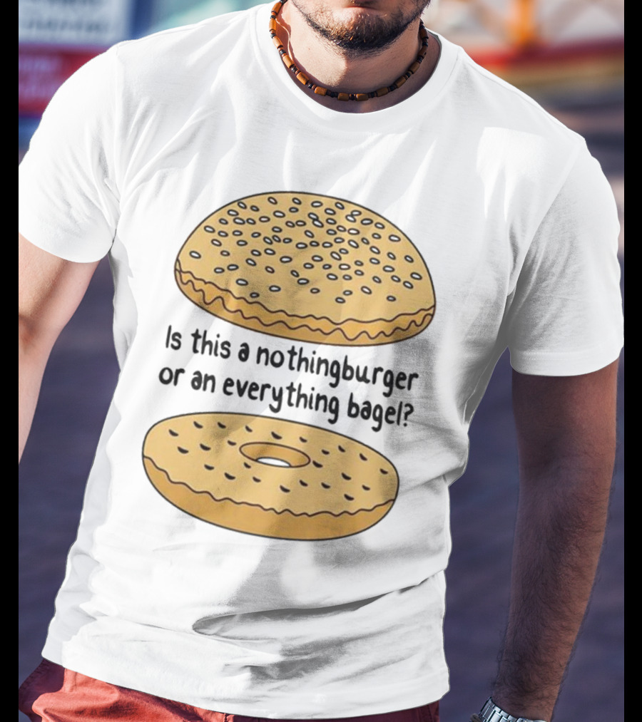 Is This A Nothingburger Or An Everything Bagel? T-Shirt
