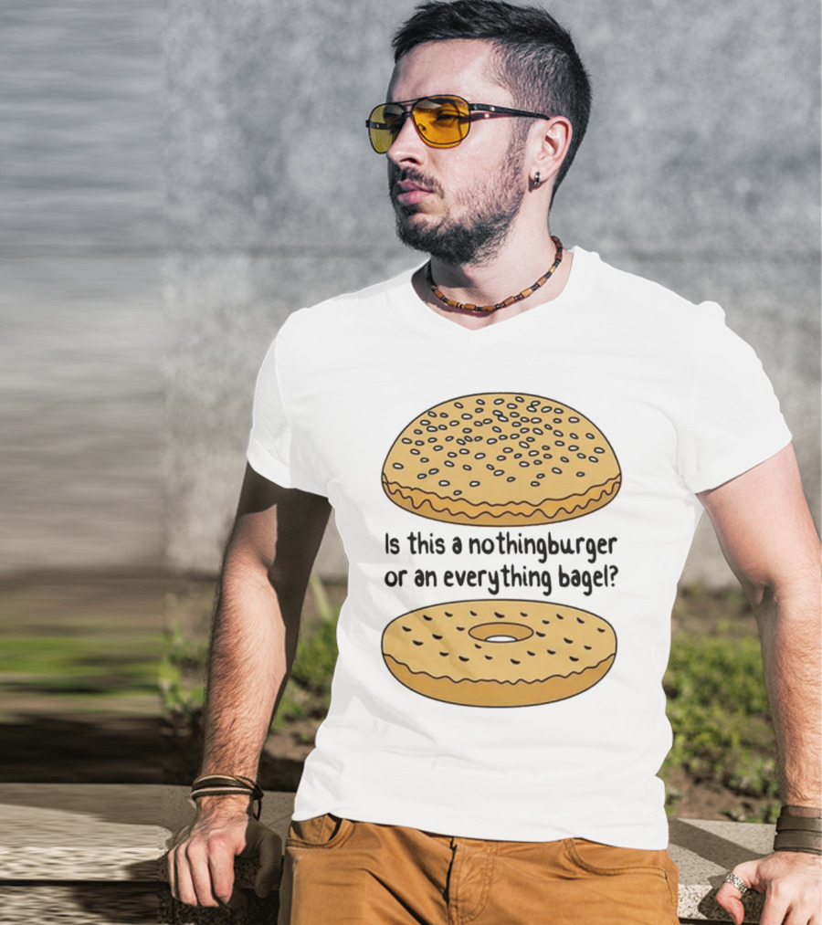 Is This A Nothingburger Or An Everything Bagel? T-Shirt