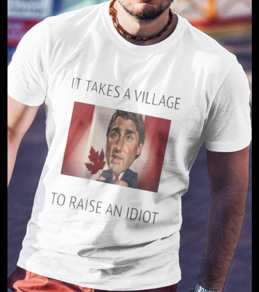 It Takes A Village To Raise An Idiot Justin Trudeau Canada Debate 2025 T-Shirt