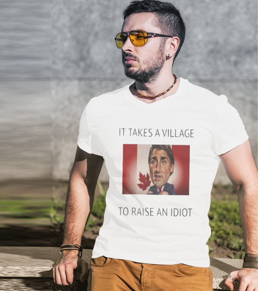 It Takes A Village To Raise An Idiot Justin Trudeau Canada Debate 2025 T-Shirt