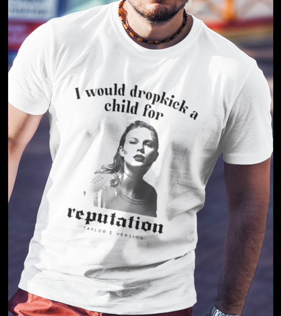 I Would Dropkick A Child For Reputation Ts T-Shirt