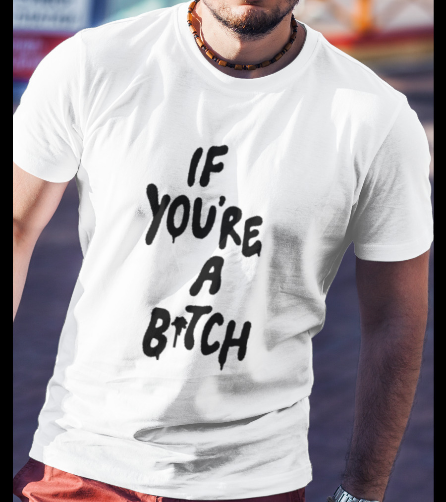 If You’re A Bitch I’ll Be A Cunt T-Shirt