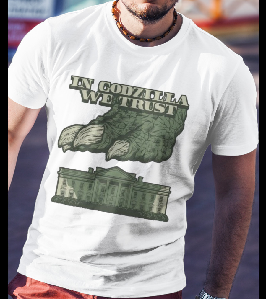 In Godzilla We Trust Crush White House T-Shirt
