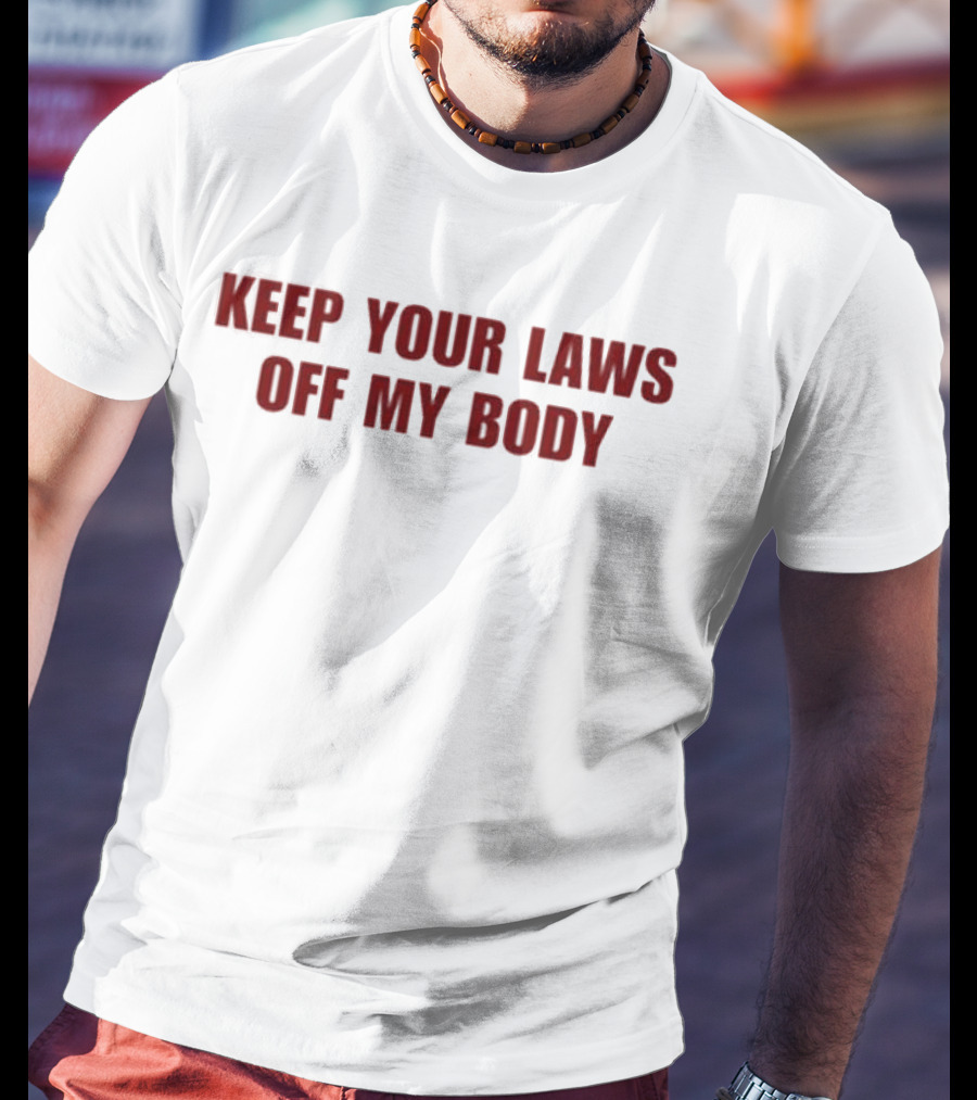 Keep Your Laws Off My Body Bold Protest Statement T-Shirt