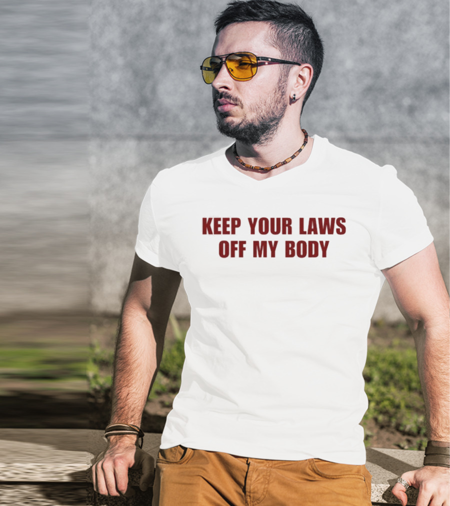 Keep Your Laws Off My Body Bold Protest Statement T-Shirt