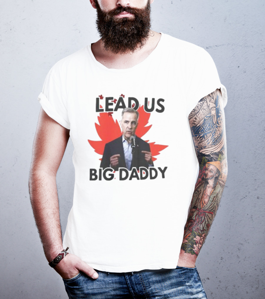 Lead Us Big Daddy Mark Carney Maple Leaf Debates 2025 T-Shirt