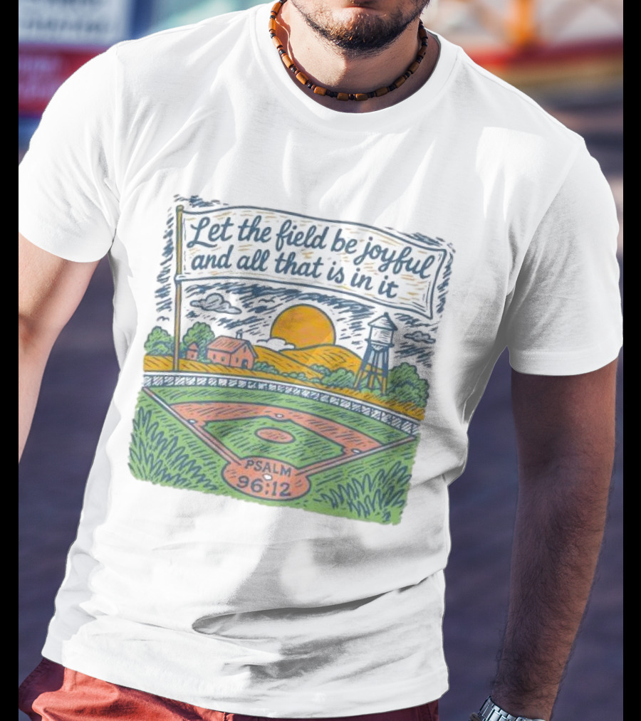 Let The Field Be Joyful And All That Is In It Psalm 96:12 Baseball Field Scene T-Shirt