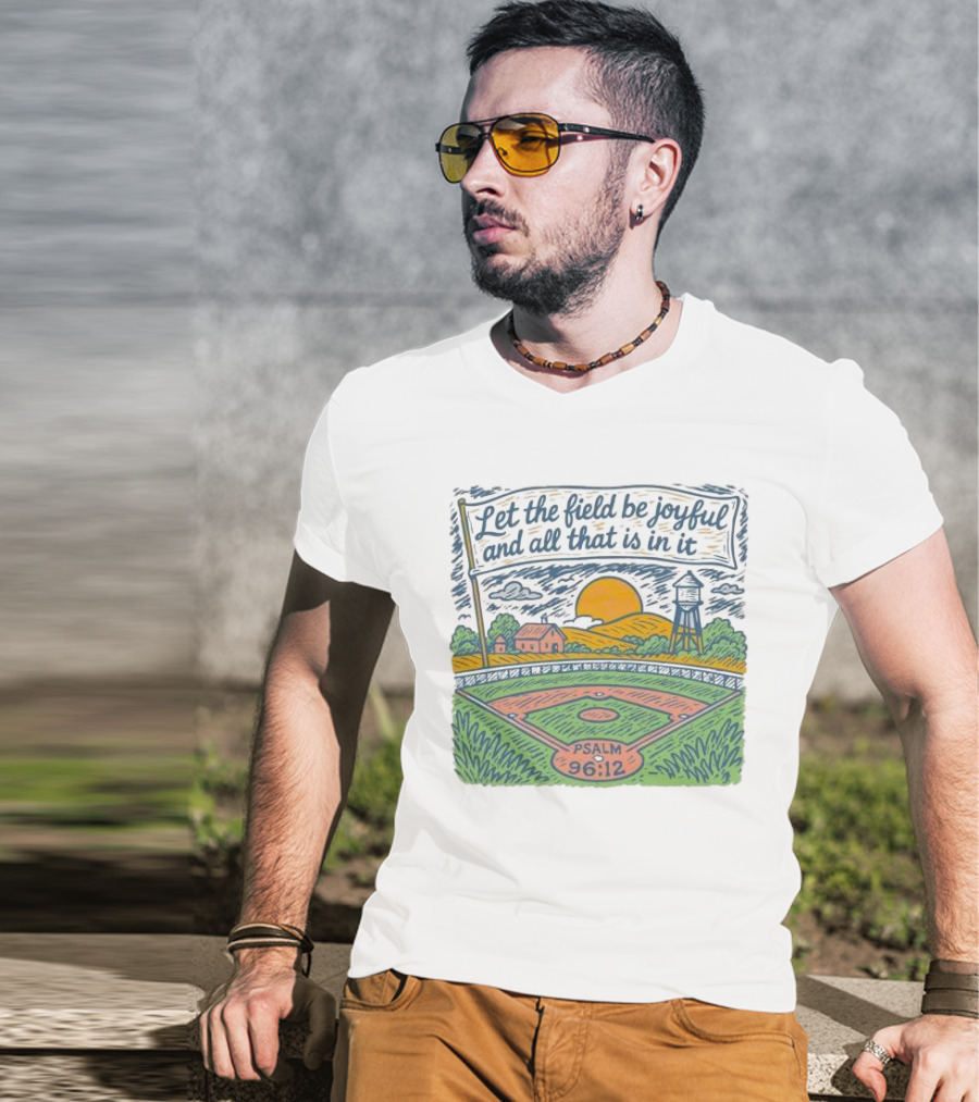 Let The Field Be Joyful And All That Is In It Psalm 96:12 Baseball Field Scene T-Shirt